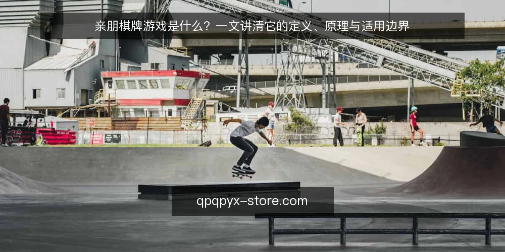 亲朋棋牌游戏是什么?一文讲清它的定义、原理与适用边界 — 开局:玩家常说的“亲朋棋牌游戏”到底指什么 配图