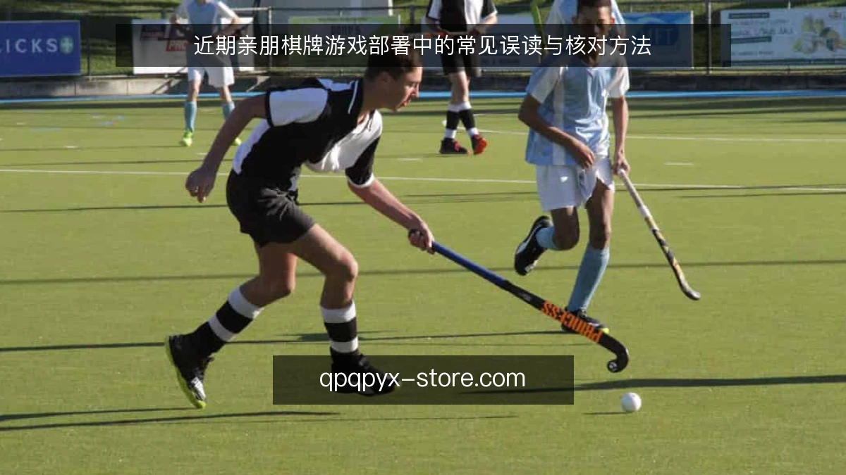 近期亲朋棋牌游戏部署中的常见误读与核对方法