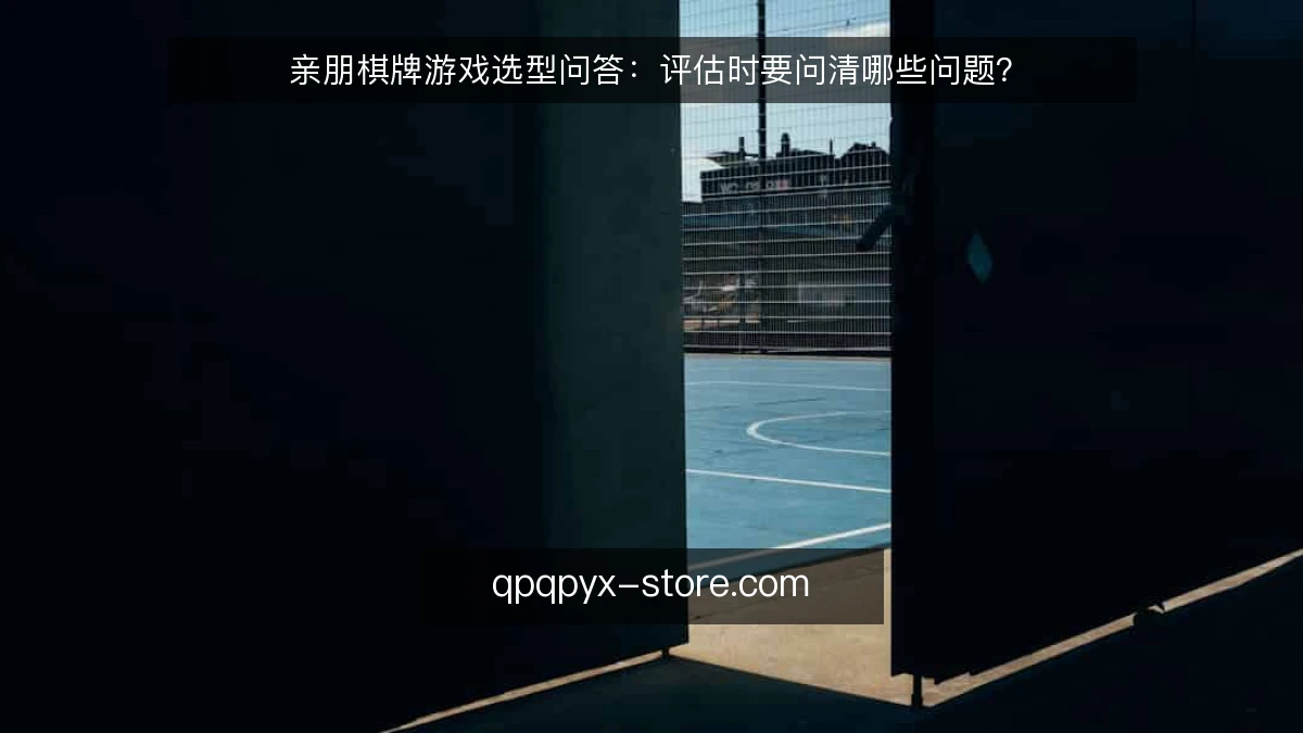 亲朋棋牌游戏选型问答：评估时要问清哪些问题？
