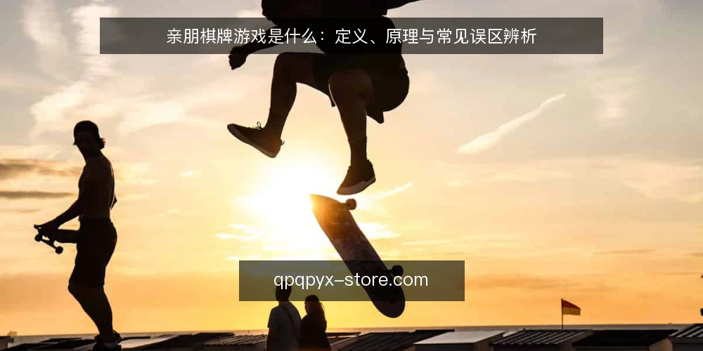亲朋棋牌游戏是什么:定义、原理与常见误区辨析 — 亲朋棋牌游戏是什么:先厘清定义与讨论范围 配图